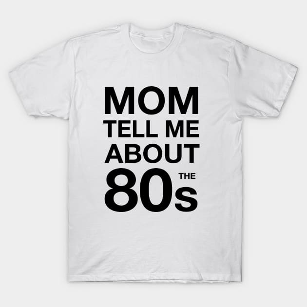 Mom tell me about 80s T-Shirt by atomguy